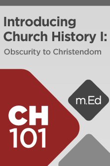 Mobile Ed: CH101 Introducing Church History I: Obscurity to Christendom (6 hour course)