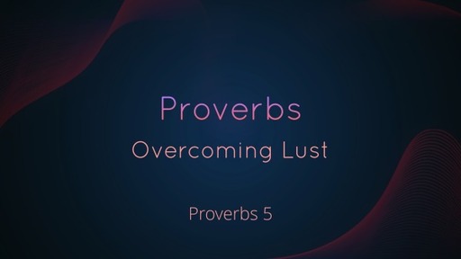 13. Proverbs - Overcoming Lust
