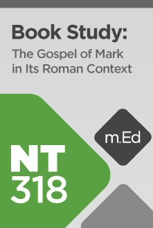 Mobile Ed: NT318 Book Study: The Gospel of Mark in Its Roman Context (8 hour course)
