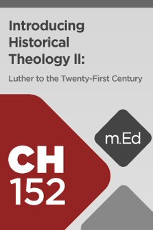 Mobile Ed: CH152 Introducing Historical Theology II: Luther to the Twenty-First Century (6 hour course)
