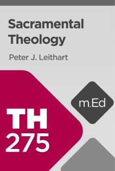 Mobile Ed: TH275 Sacramental Theology (2 hour course)