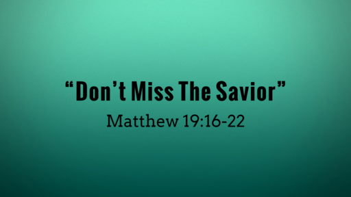 "Don't Miss The Savior" | Matthew 19:16-22