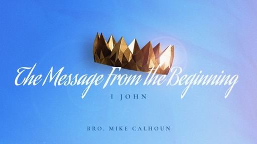 The Message From The Beginning - I John