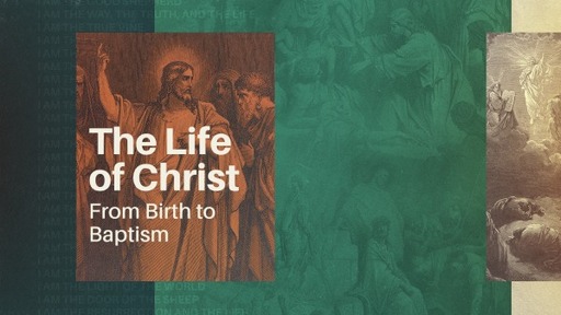 Life of Christ From Birth to Baptism