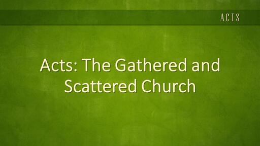 Acts - The Gathered and Scattered Church