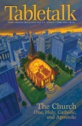 Tabletalk Magazine, June 2004: The Church, the One, Holy, Catholic, and Apostolic
