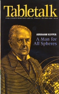 Tabletalk Magazine, October 2002: Abraham Kuyper: A Man for All Spheres