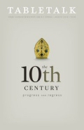 Tabletalk Magazine, August 2010: The Tenth Century: Progress and Regress