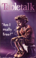 Tabletalk Magazine, January 2000: "Am I Really Free?"