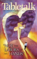 Tabletalk Magazine, March 2000: "Not the Labors of My Hands"