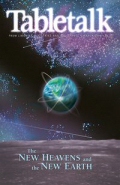 Tabletalk Magazine, March 2004: The New Heavens and the New Earth