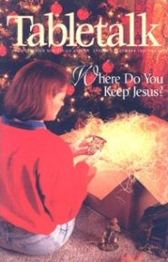 Tabletalk Magazine, December 1997: Where Do You Keep Jesus?