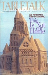 Tabletalk Magazine, November 1996: As Puritans and Pilgrims, This Is Not Our Home