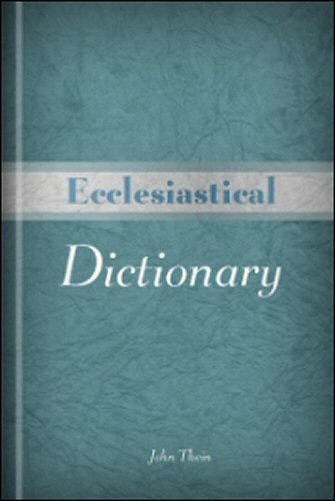 Ecclesiastical Dictionary: Containing, in Concise Form, Information upon Ecclesiastical, Biblical, Archæological, and Historical Subjects
