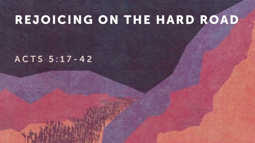 Acts 5:17-42, "Rejoicing on the Hard Road"