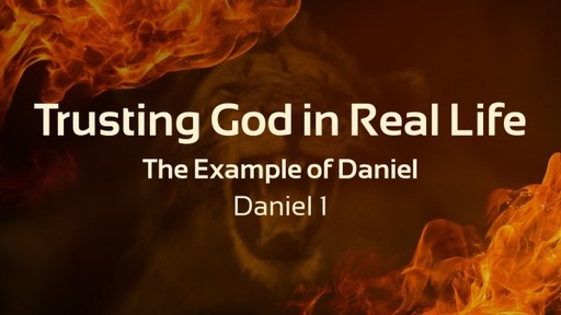 Trusting God in Real Life: The Example of Daniel