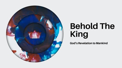 Behold The King: God's Revelation to Mankind