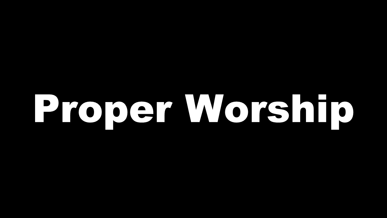 Proper Worship