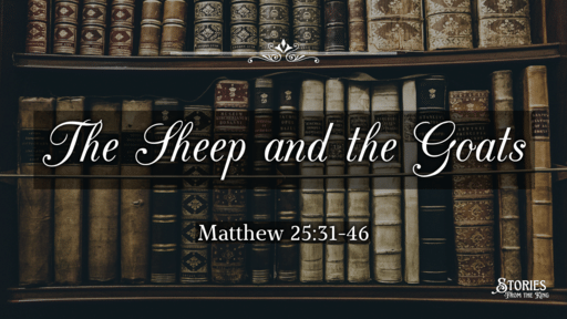 The Sheep and the Goats | Matthew 25:31-46
