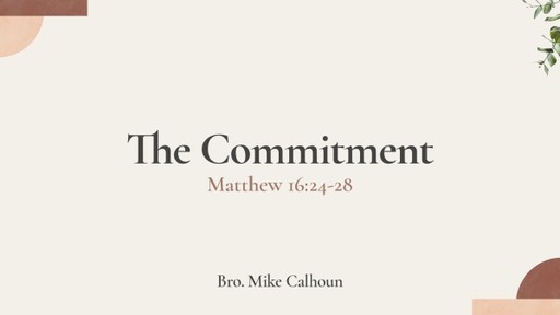 The Commitment - Matt 16:24-28