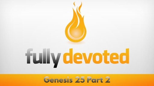 Wednesday - 3/22/2023 - Genesis 25:18-34 - Fully Devoted Part 2