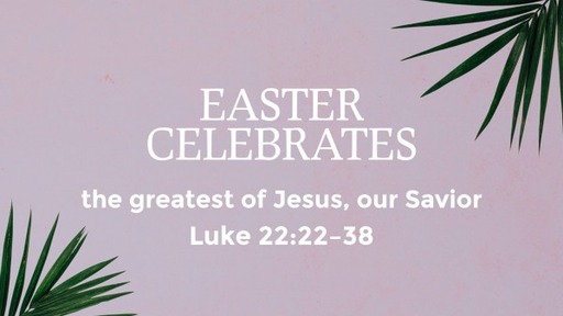 Easter Celebrates the Greatest of Jesus, Our Savior