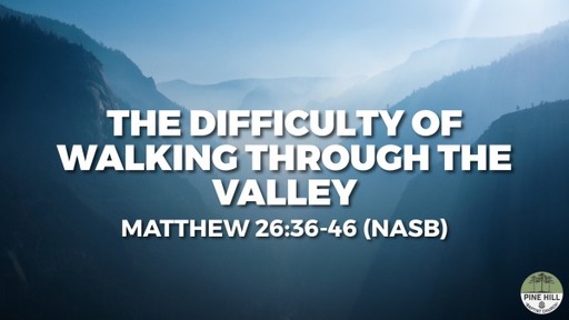 The Difficulty of Walking Through the Valley