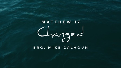 Changed - Matthew 17:1-13