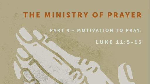 The Minisitry of Pray: Part 4 - Motivation to pray.