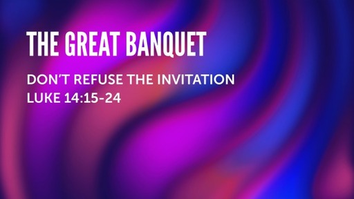 The Great Banquet: Don't Refuse the Invitation