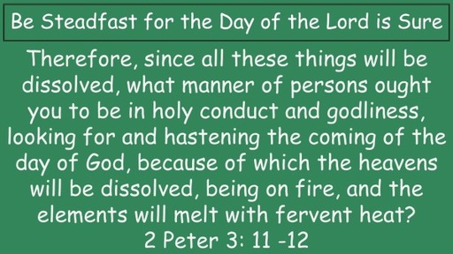 2 Peter 3:1-12 Be Steadfast for the Day of the Lord is Sure