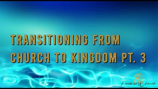 Transitioning from Church to Kingdom pt 3
