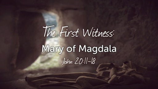The First Witness: Mary of Magdala