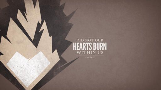 Did not our hearts burn within us?