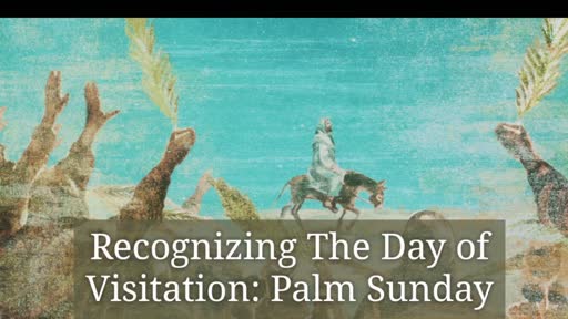 4/2/23 Recognizing The Day of Visitation: Palm Sunday (TRADITIONAL FULL SERVICE)