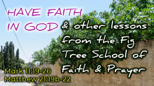 2023-03-19 PM (TM) - Life of Christ #195 - Have Faith In God and other lessons from the Fig Tree School of Faith and Prayer