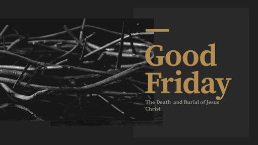 April 7 Good Friday The Death and Burial of Jesus Christ