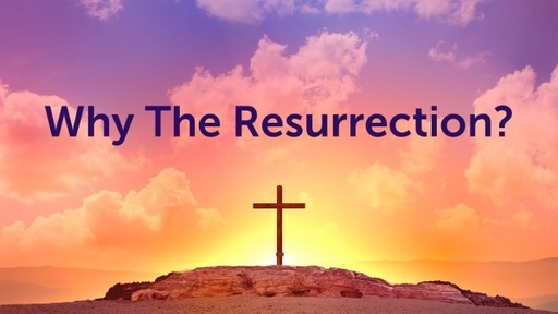 Why The Resurrection?