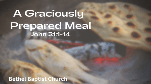 JOHN 21:1-14 - A Graciously Prepared Meal