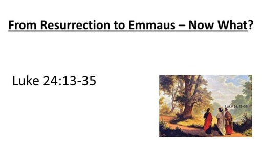 From Resurection to Emmaus~Now What?