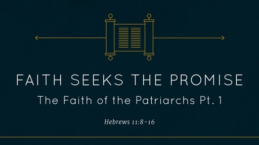Faith Seeks the Promise: The Faith of the Patriarchs Pt. 1