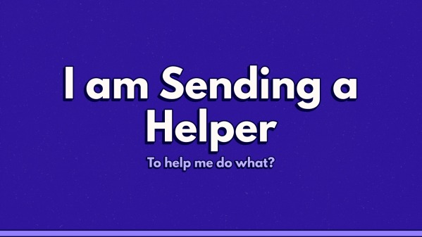I Am Sending A Helper : To Help Me Do What? - Logos Sermons