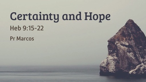 Heb 9:15-22 Certainty and Hope