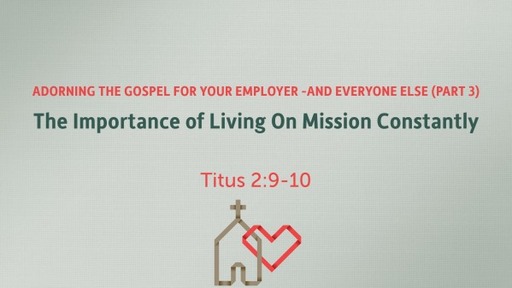 (Titus 013) Adorning the Gospel for Your Employer -and Everyone Else (Part 3)