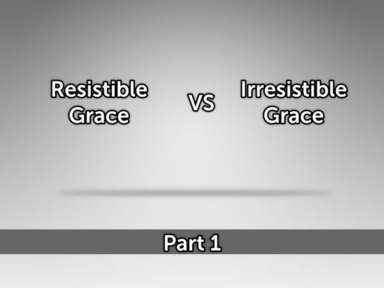 Resistible Grace vs Irresistible Grace