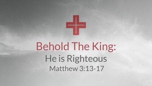 Behold The King: He is Righteous