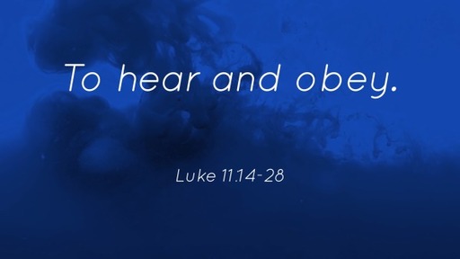 To hear and obey. Luke 11:14-28