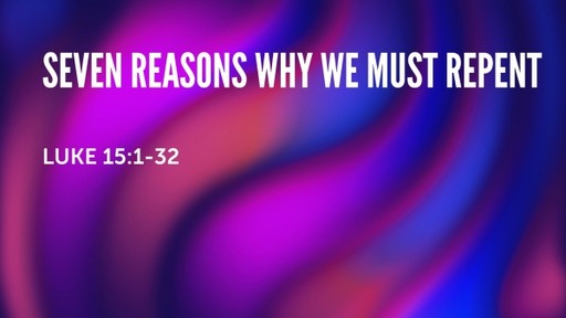Seven Reasons Why We Must Repent