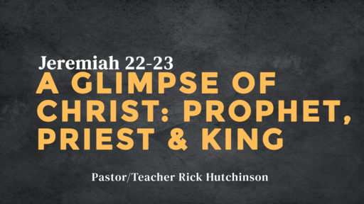 Jeremiah 22-23 - A Glimpse of Christ: Prophet, Priest, and King