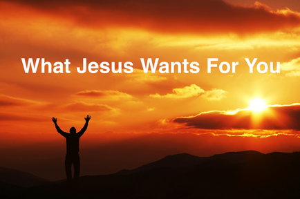 What Jesus Wants For You